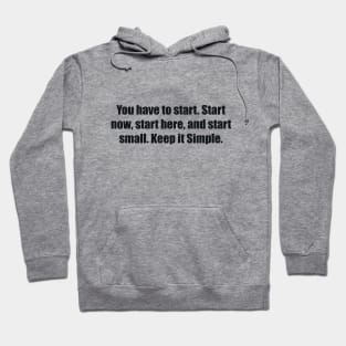 You have to start. Start now, start here, and start small. Keep it Simple Hoodie